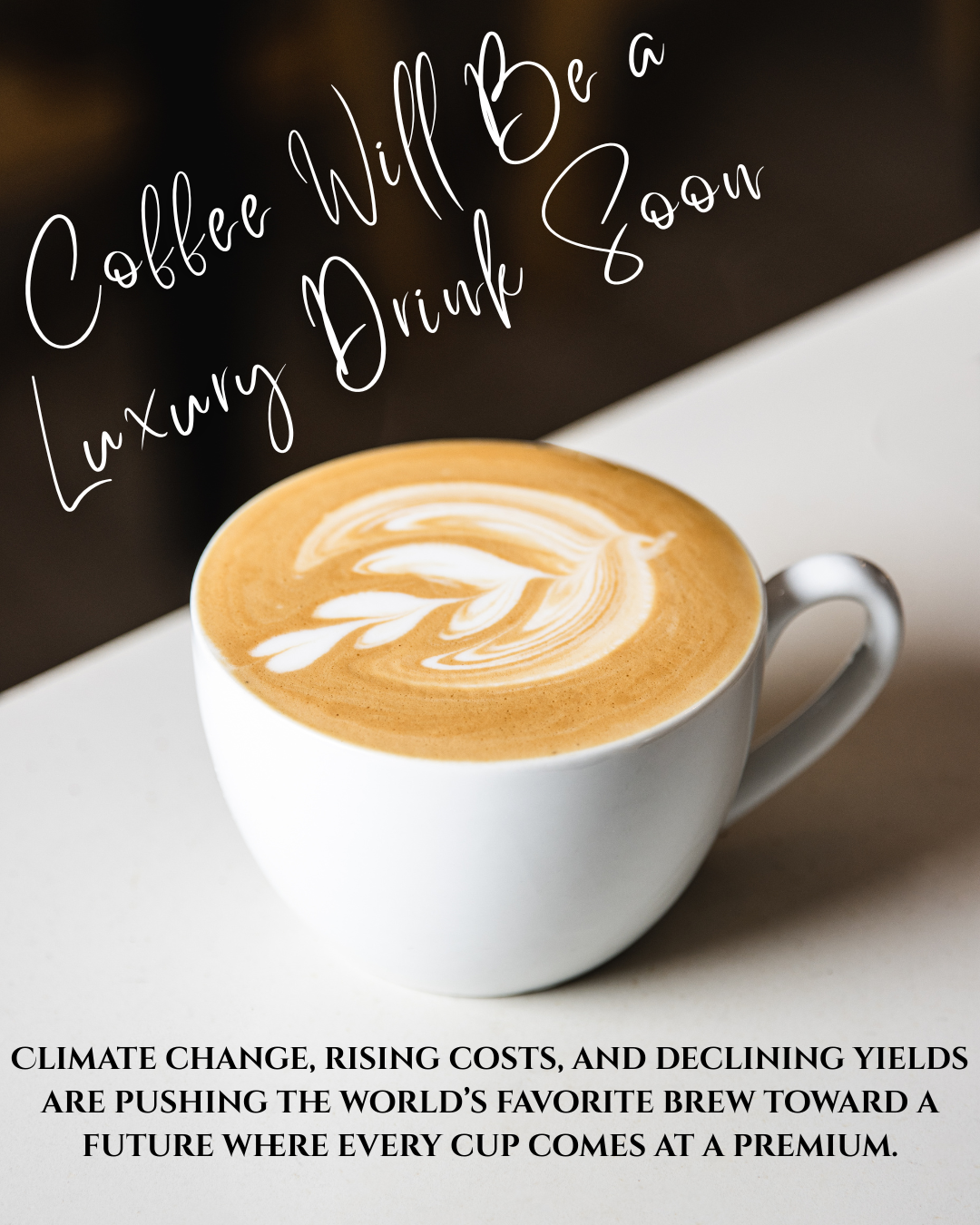 Coffee Will Be a Luxury Drink Soon